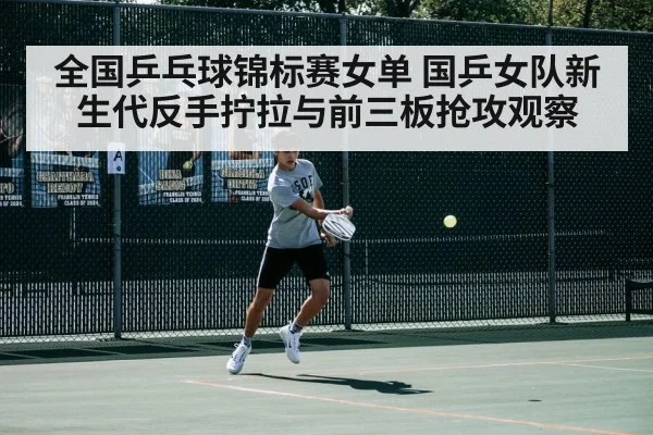 全国乒乓球锦标赛女单 国乒女队新生代反手拧拉与前三板抢攻观察